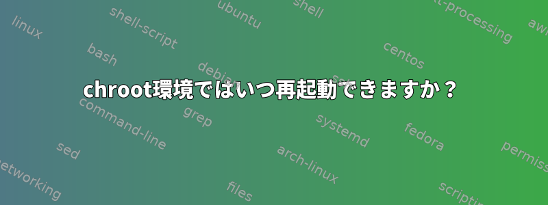 chroot環境ではいつ再起動できますか？