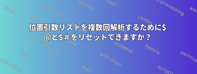 位置引数リストを複数回解析するために$ @と$＃をリセットできますか？