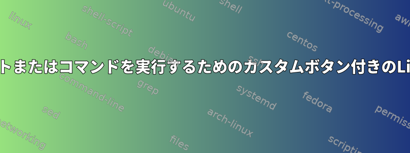 スクリプトまたはコマンドを実行するためのカスタムボタン付きのLinux端末