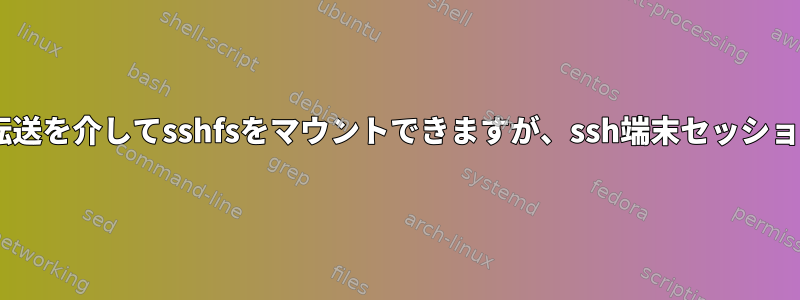 ssh：ルーターポート転送を介してsshfsをマウントできますが、ssh端末セッションを取得できません。