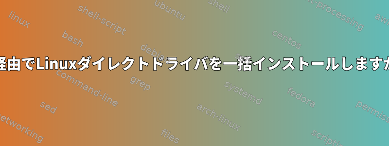 dd経由でLinuxダイレクトドライバを一括インストールしますか？