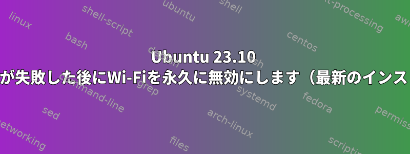 Ubuntu 23.10 distroはファイルの更新が失敗した後にWi-Fiを永久に無効にします（最新のインストーラタイプの場合）。