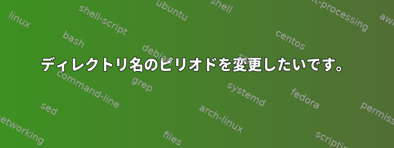 ディレクトリ名のピリオドを変更したいです。