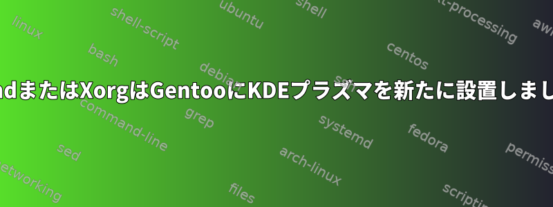 WaylandまたはXorgはGentooにKDEプラズマを新たに設置しましたか？