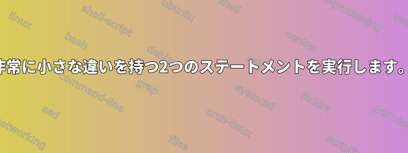 非常に小さな違いを持つ2つのステートメントを実行します。