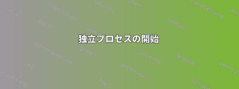 独立プロセスの開始