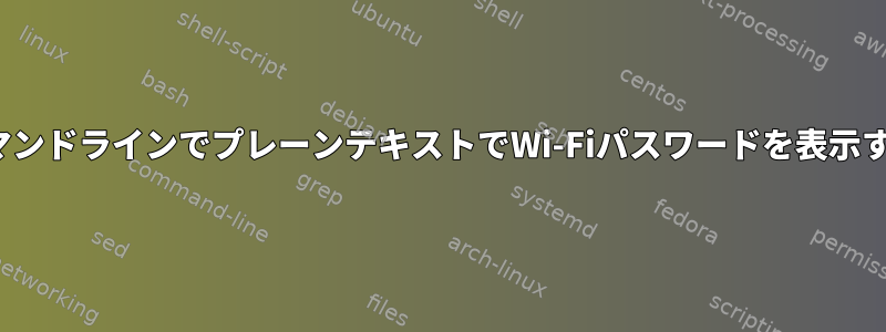 LinuxコマンドラインでプレーンテキストでWi-Fiパスワードを表示するには？