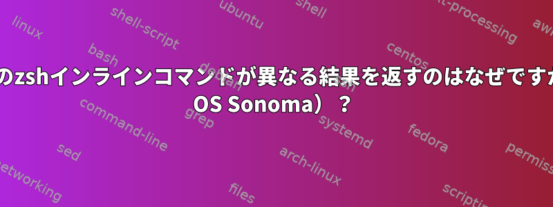 この2つのzshインラインコマンドが異なる結果を返すのはなぜですか（Mac OS Sonoma）？