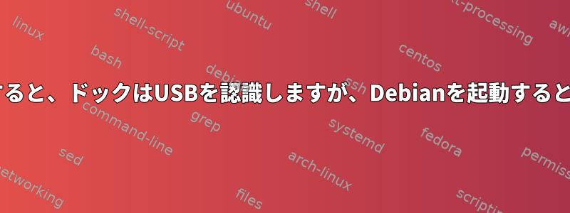 Windowsを起動すると、ドックはUSBを認識しますが、Debianを起動すると認識されません。