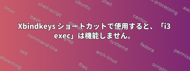 Xbindkeys ショートカットで使用すると、「i3 exec」は機能しません。