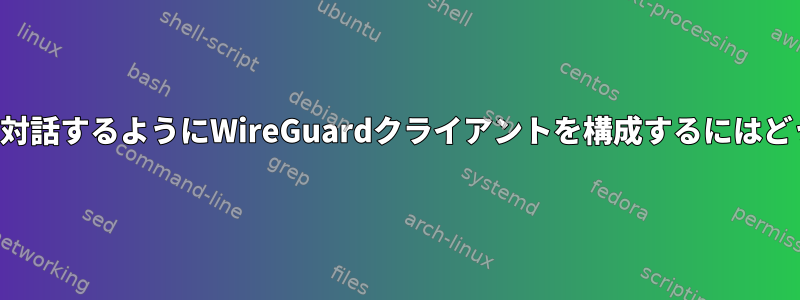 2つの異なるサーバーと対話するようにWireGuardクライアントを構成するにはどうすればよいですか？