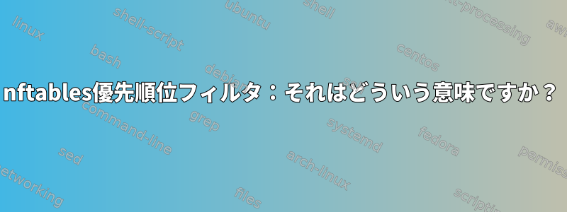 nftables優先順位フィルタ：それはどういう意味ですか？