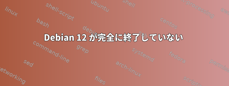 Debian 12 が完全に終了していない