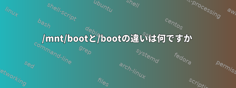 /mnt/bootと/bootの違いは何ですか