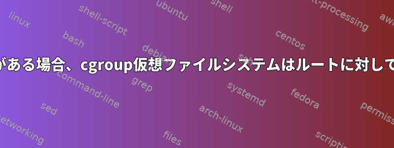 ルートに書き込み権限がある場合、cgroup仮想ファイルシステムはルートに対して読み取り専用ですか？