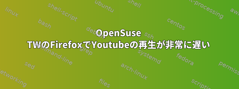 OpenSuse TWのFirefoxでYoutubeの再生が非常に遅い