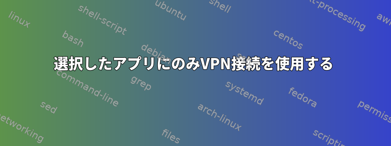 選択したアプリにのみVPN接続を使用する