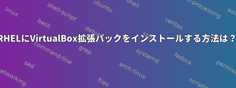 RHELにVirtualBox拡張パックをインストールする方法は？