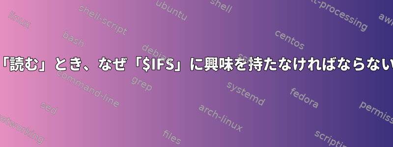 単一変数を「読む」とき、なぜ「$IFS」に興味を持たなければならないのですか？