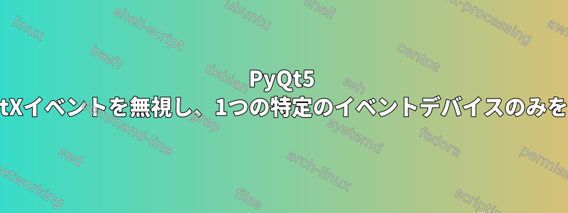 PyQt5 /dev/input/eventXイベントを無視し、1つの特定のイベントデバイスのみを使用する方法は？