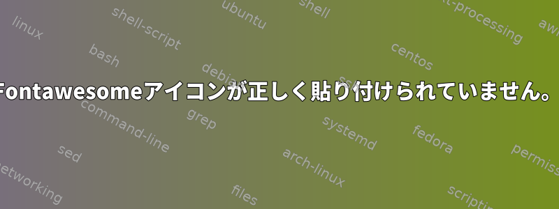 Fontawesomeアイコンが正しく貼り付けられていません。