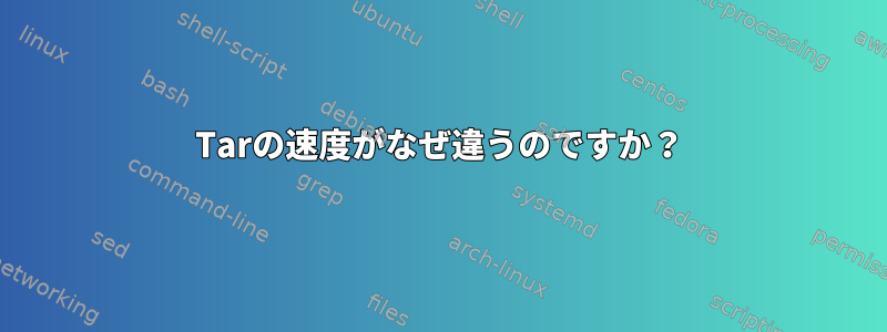 Tarの速度がなぜ違うのですか？