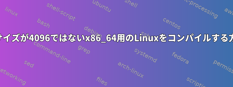 ページサイズが4096ではないx86_64用のLinuxをコンパイルする方法は？