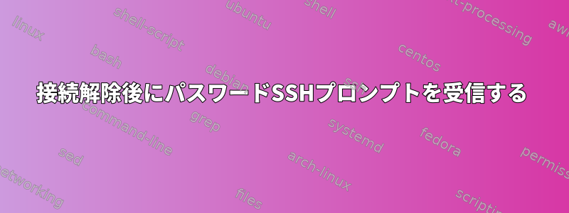 接続解除後にパスワードSSHプロンプトを受信する