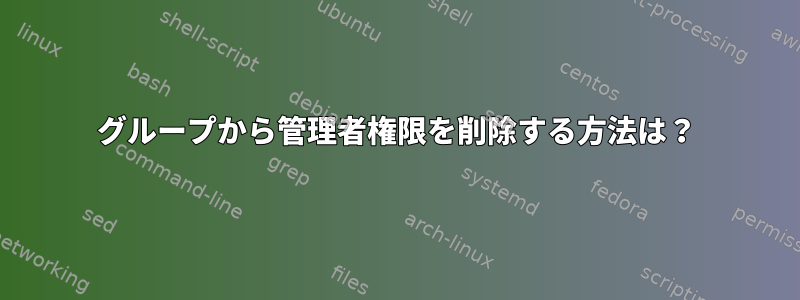 グループから管理者権限を削除する方法は？