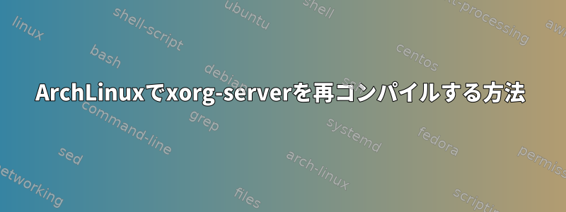 ArchLinuxでxorg-serverを再コンパイルする方法