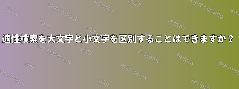 適性検索を大文字と小文字を区別することはできますか？