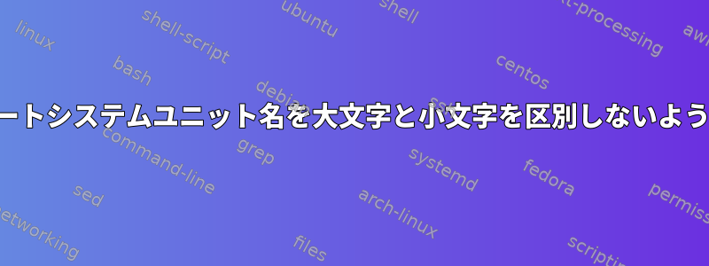 オートコンプリートシステムユニット名を大文字と小文字を区別しないようにする方法は？