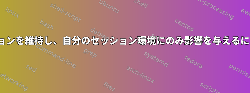 ssh、suを使用してセッションを維持し、自分のセッション環境にのみ影響を与えるにはどうすればよいですか？