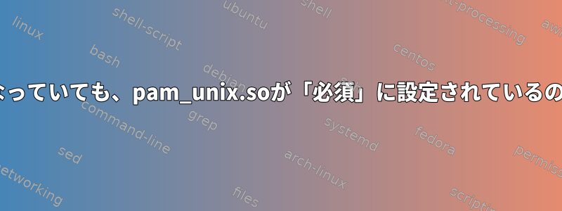 LDAPが有効になっていても、pam_unix.soが「必須」に設定されているのはなぜですか？