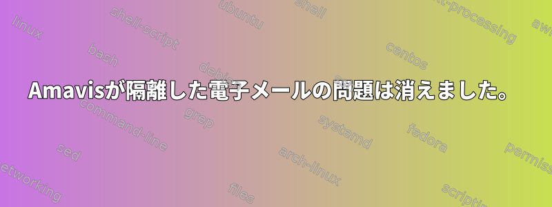 Amavisが隔離した電子メールの問題は消えました。