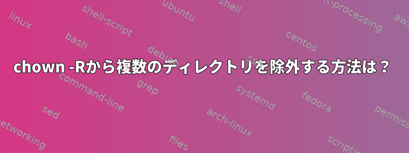 chown -Rから複数のディレクトリを除外する方法は？