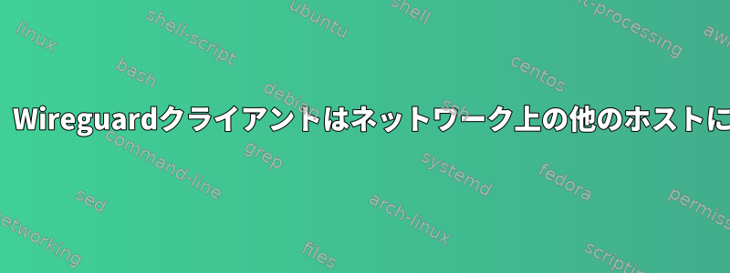 Ubuntuを再起動した後、Wireguardクライアントはネットワーク上の他のホストに接続できなくなりました