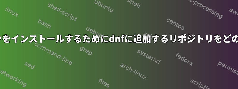 RHELに特定のアプリケーションをインストールするためにdnfに追加するリポジトリをどのように知ることができますか？