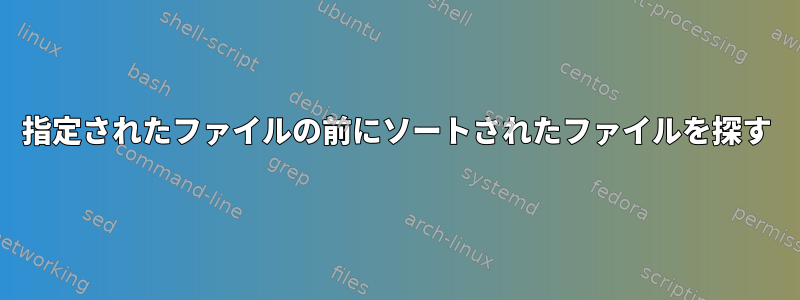 指定されたファイルの前にソートされたファイルを探す