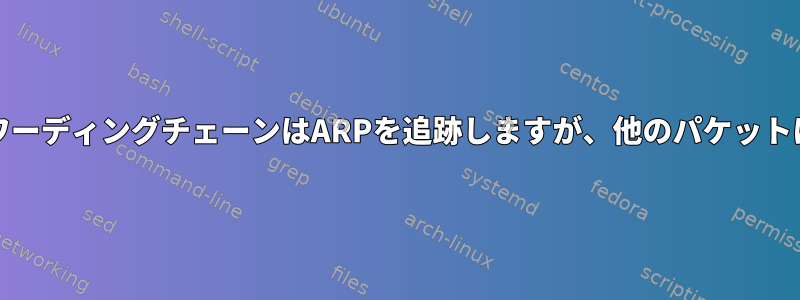 NetfilterとフォワーディングチェーンはARPを追跡しますが、他のパケットは追跡しません。