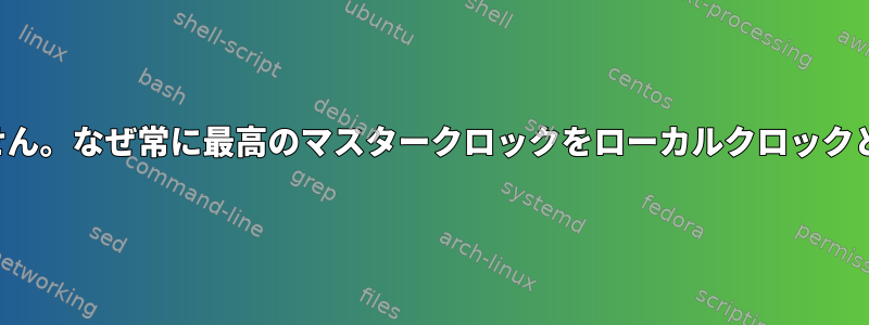 PTP時間同期は機能しません。なぜ常に最高のマスタークロックをローカルクロックとして選択するのですか？