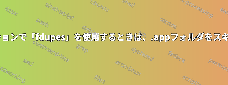 「--recurse」オプションで「fdupes」を使用するときは、.appフォルダをスキップしてください。