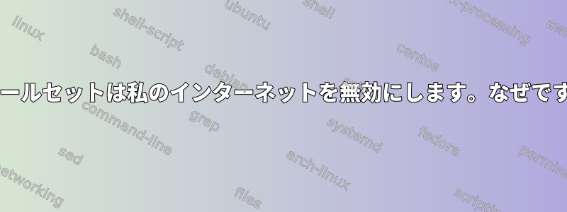 nftルールセットは私のインターネットを無効にします。なぜですか？