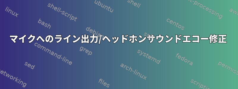 マイクへのライン出力/ヘッドホンサウンドエコー修正