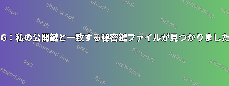 GPG：私の公開鍵と一致する秘密鍵ファイルが見つかりました。