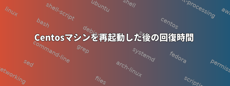 Centosマシンを再起動した後の回復時間