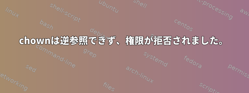 chownは逆参照できず、権限が拒否されました。