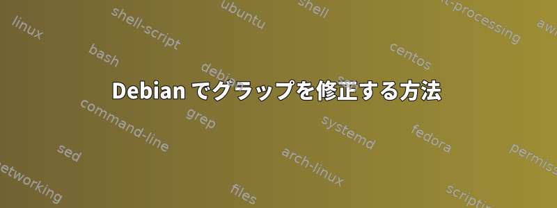 Debian でグラップを修正する方法