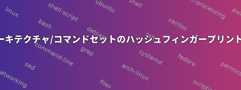 コンピュータのアーキテクチャ/コマンドセットのハッシュフィンガープリントを生成するには？