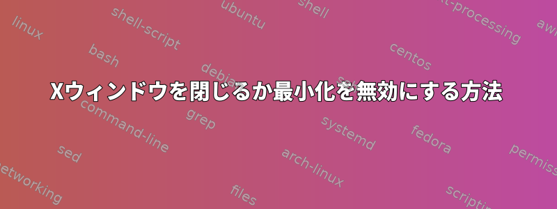 Xウィンドウを閉じるか最小化を無効にする方法